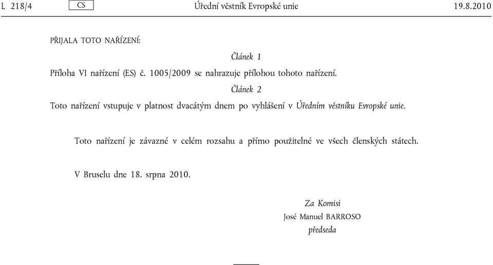 Článek 2 Toto nařízení vstupuje v platnost dvacátým dnem po vyhlášení v Úředním věstníku Evropské unie.