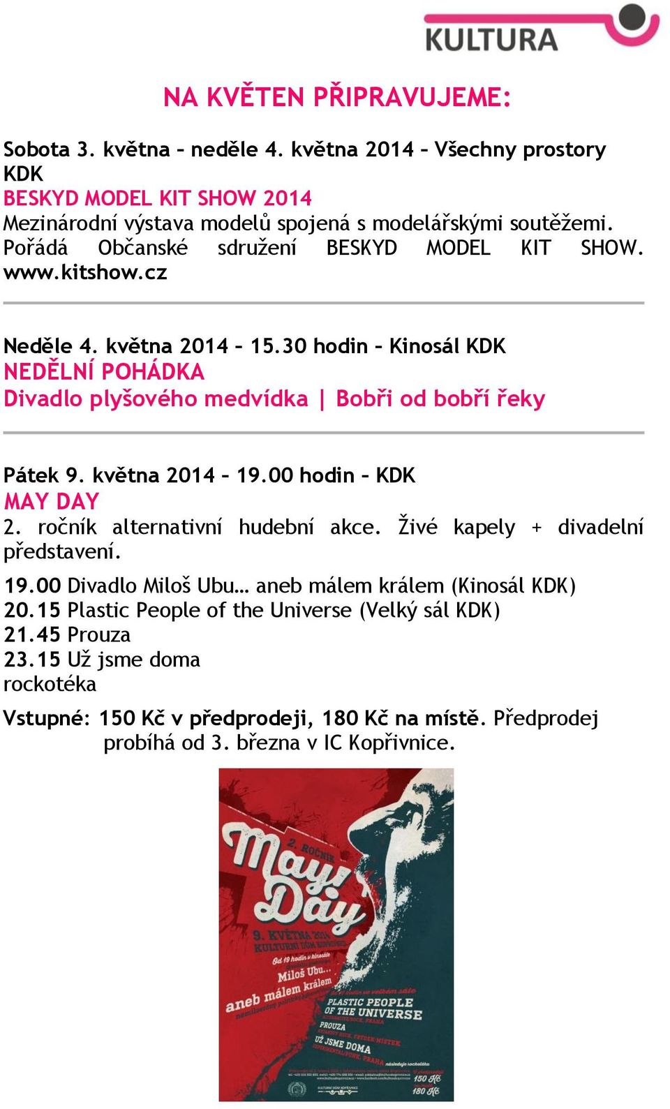 30 hodin Kinosál KDK NEDĚLNÍ POHÁDKA Divadlo plyšového medvídka Bobři od bobří řeky Pátek 9. května 2014 19.00 hodin KDK MAY DAY 2. ročník alternativní hudební akce.