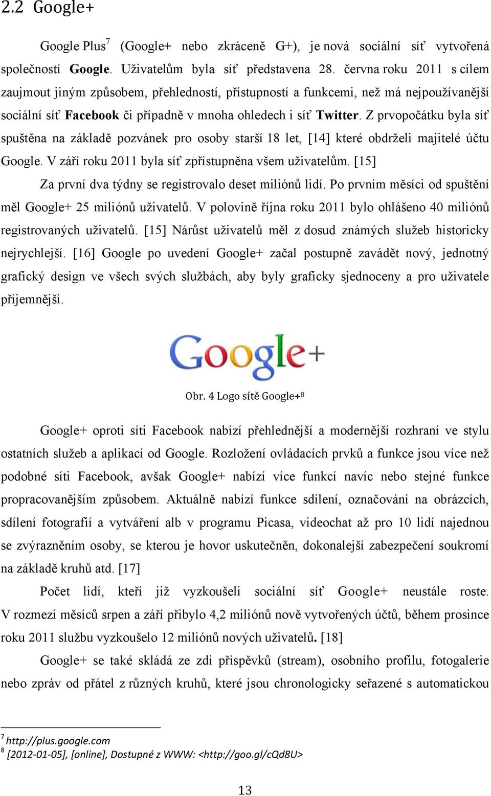 Z prvopočátku byla síť spuštěna na základě pozvánek pro osoby starší 18 let, [14] které obdrželi majitelé účtu Google. V září roku 2011 byla síť zpřístupněna všem uživatelům.