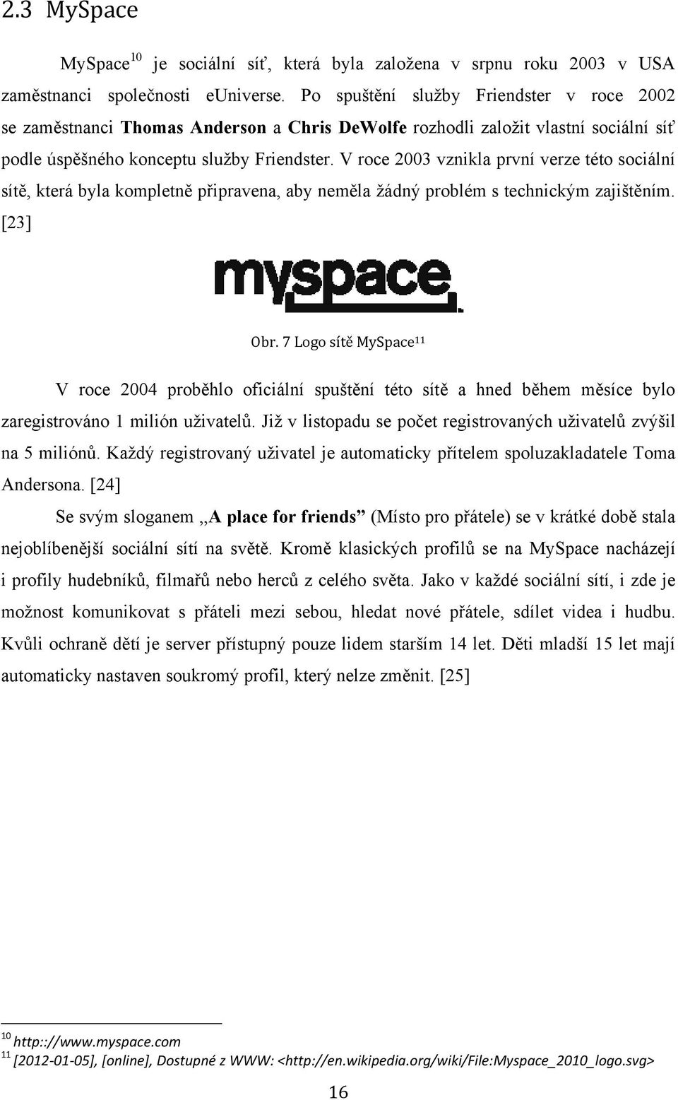 V roce 2003 vznikla první verze této sociální sítě, která byla kompletně připravena, aby neměla žádný problém s technickým zajištěním. [23] Obr.