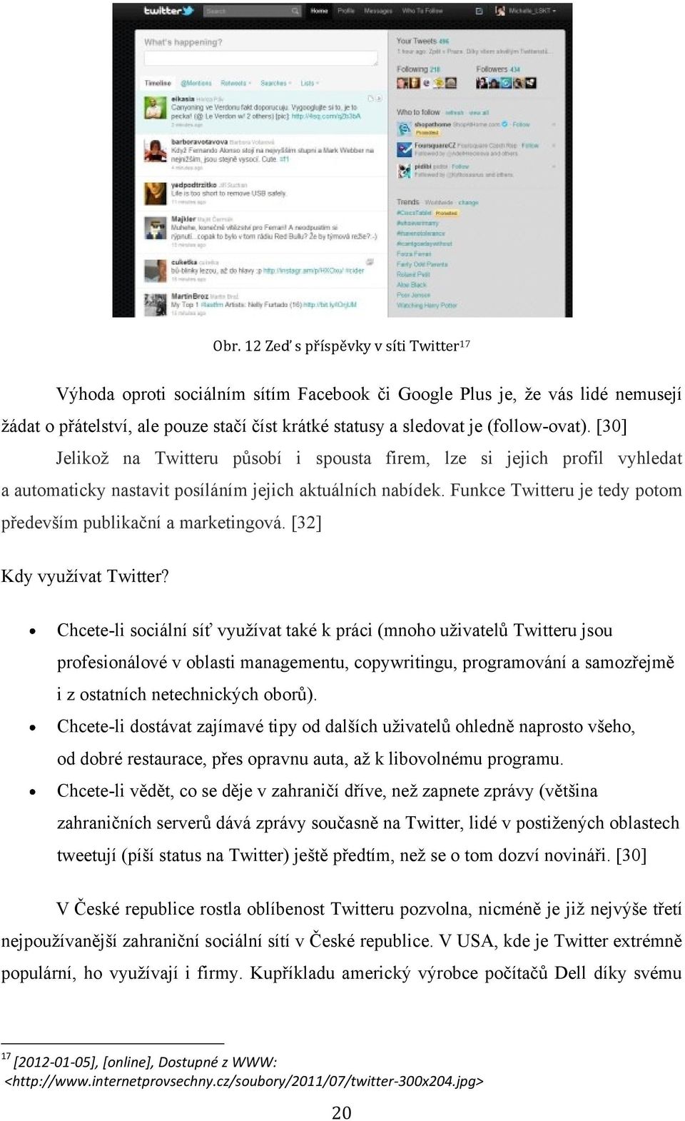 Funkce Twitteru je tedy potom především publikační a marketingová. [32] Kdy využívat Twitter?