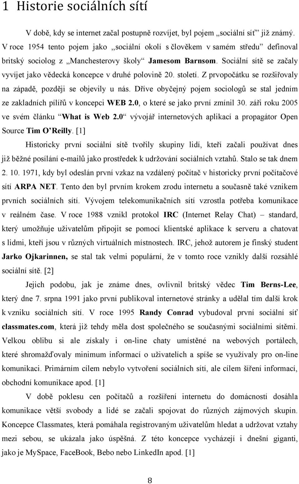 Sociální sítě se začaly vyvíjet jako vědecká koncepce v druhé polovině 20. století. Z prvopočátku se rozšiřovaly na západě, později se objevily u nás.