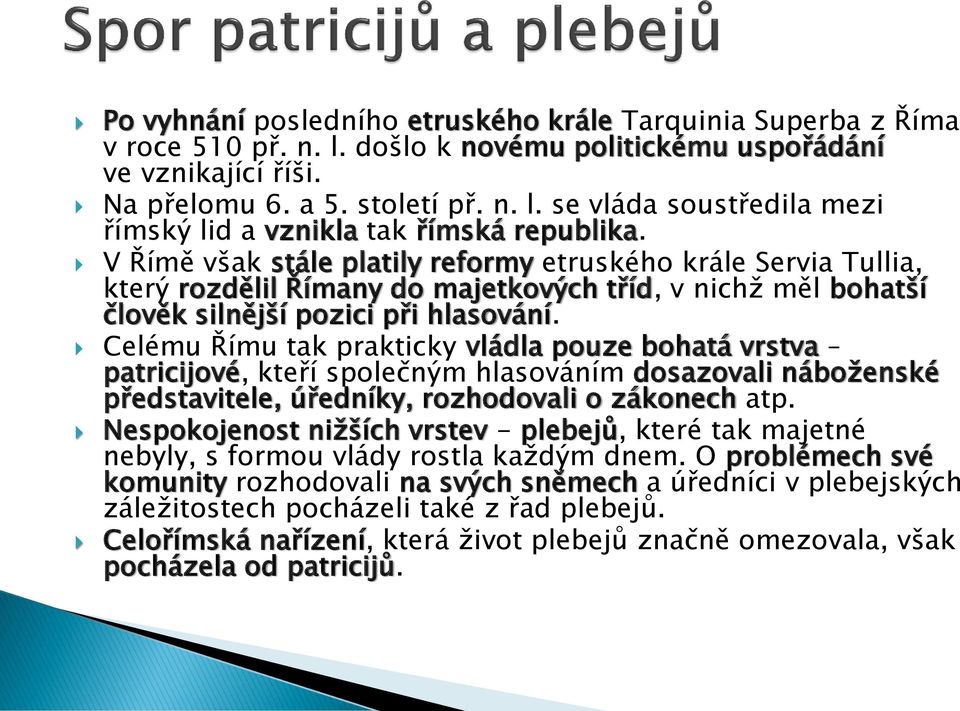 Celému Římu tak prakticky vládla pouze bohatá vrstva patricijové, kteří společným hlasováním dosazovali náboženské představitele, úředníky, rozhodovali o zákonech atp.