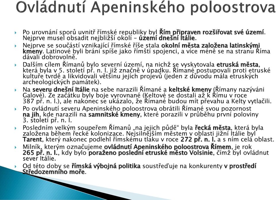 Dalším cílem Římanů bylo severní území, na nichž se vyskytovala etruská města, která byla v 5. století př. n. l. již značně v úpadku.