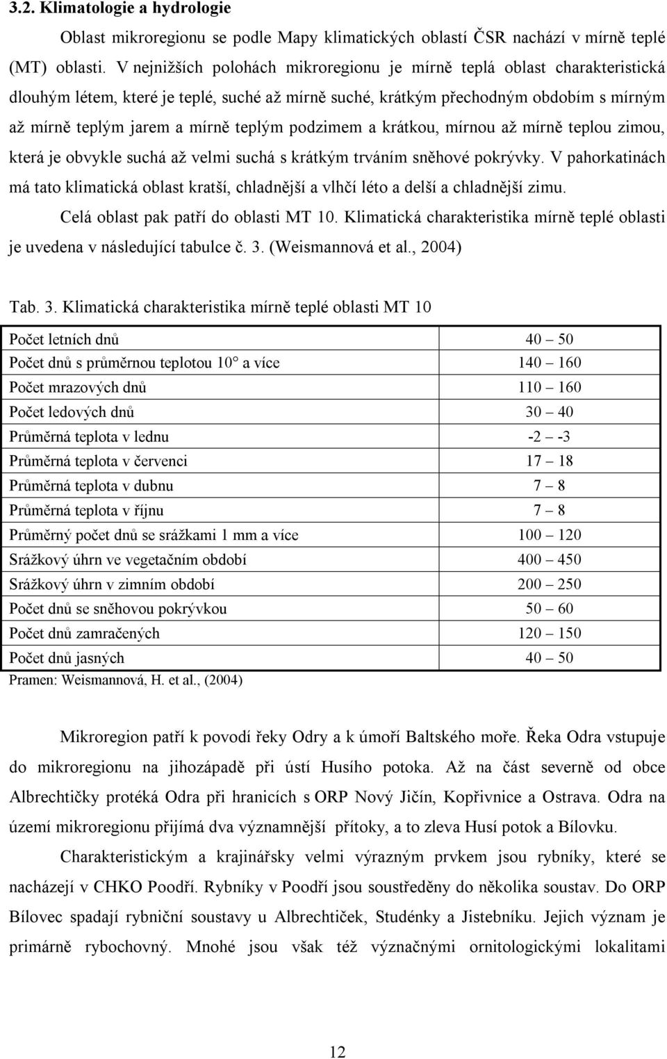 podzimem a krátkou, mírnou až mírně teplou zimou, která je obvykle suchá až velmi suchá s krátkým trváním sněhové pokrývky.