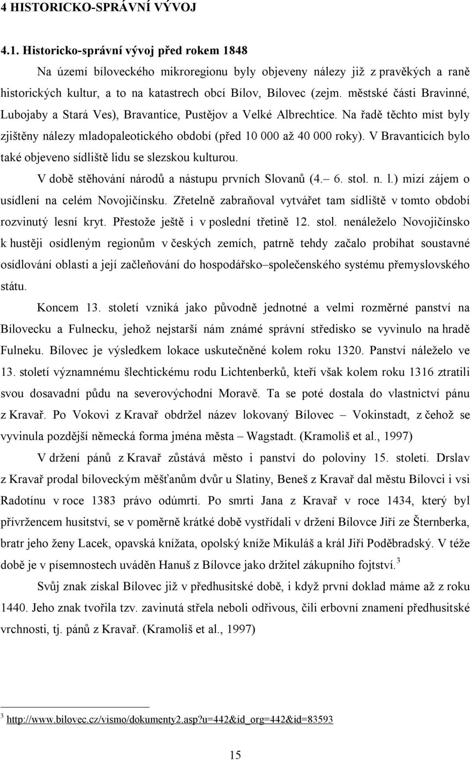 městské části Bravinné, Lubojaby a Stará Ves), Bravantice, Pustějov a Velké Albrechtice. Na řadě těchto míst byly zjištěny nálezy mladopaleotického období (před 10 000 až 40 000 roky).