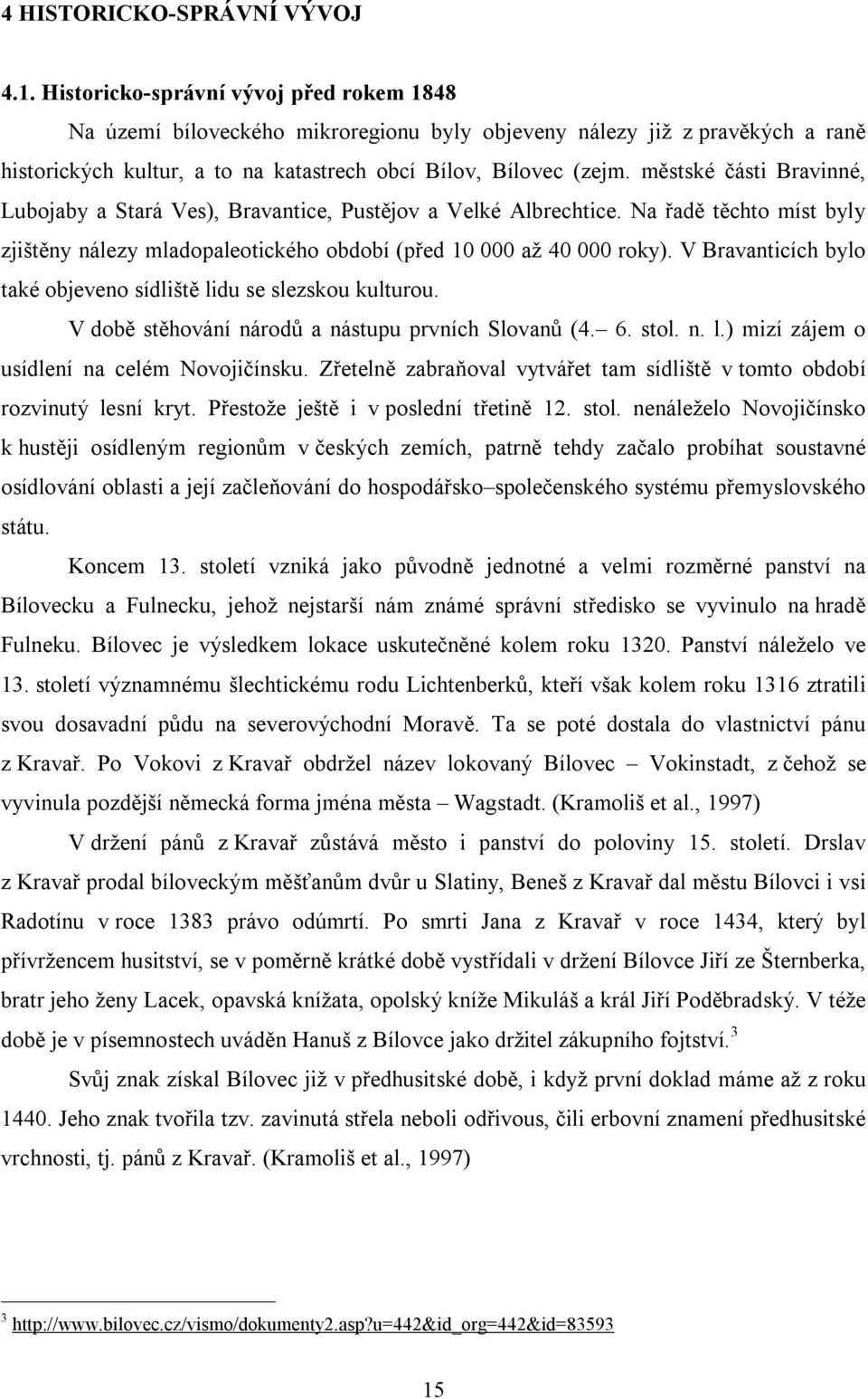 městské části Bravinné, Lubojaby a Stará Ves), Bravantice, Pustějov a Velké Albrechtice. Na řadě těchto míst byly zjištěny nálezy mladopaleotického období (před 10 000 až 40 000 roky).