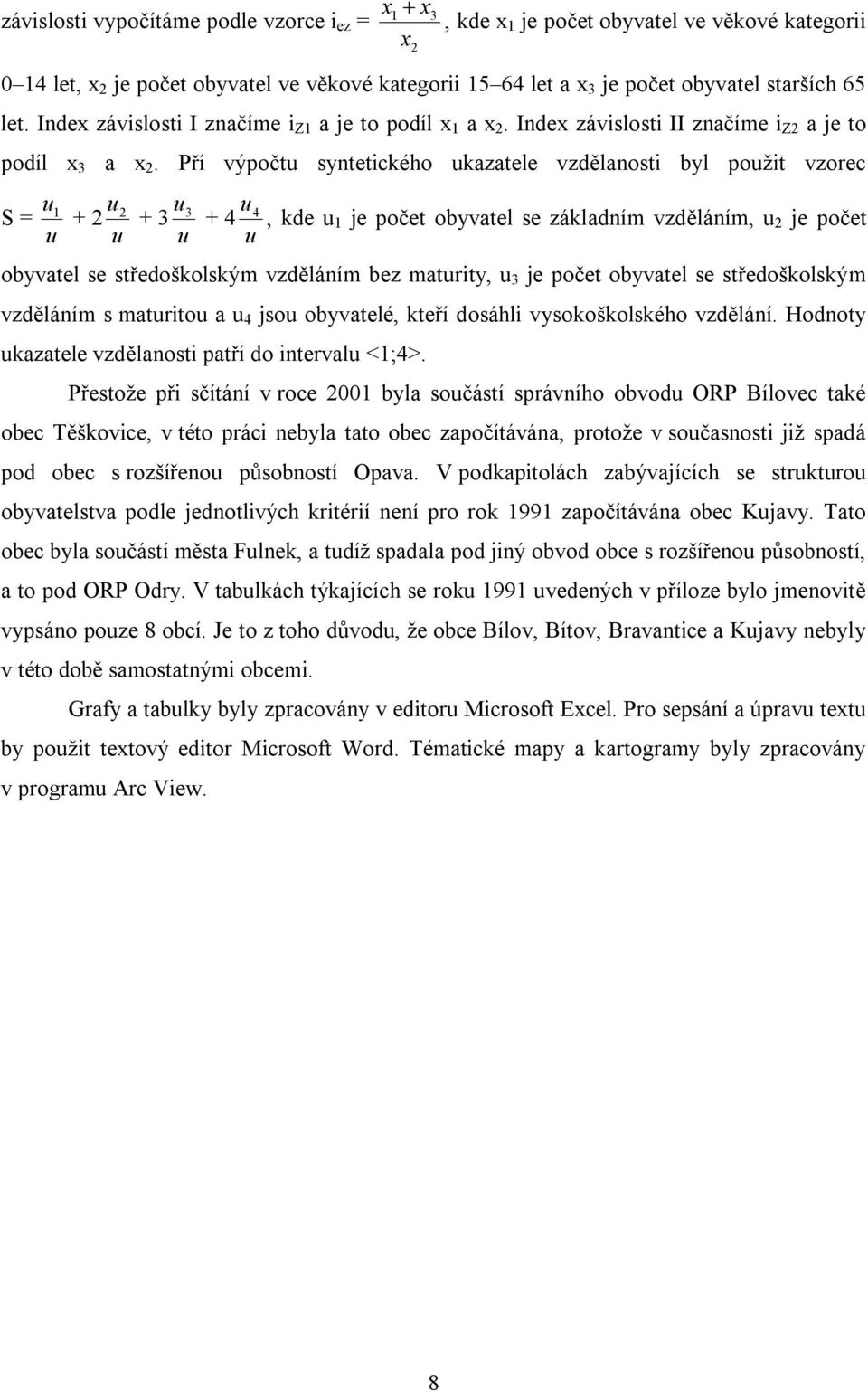 Pří výpočtu syntetického ukazatele vzdělanosti byl použit vzorec u S = 1 u + 2 2 u + 3 3 u + 4 4, kde u 1 je počet obyvatel se základním vzděláním, u 2 je počet u u u u obyvatel se středoškolským