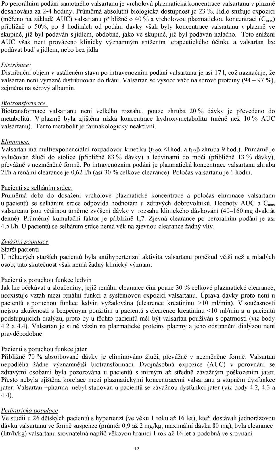 valsartanu v plazmě ve skupině, jíž byl podáván s jídlem, obdobné, jako ve skupině, jíž byl podáván nalačno.