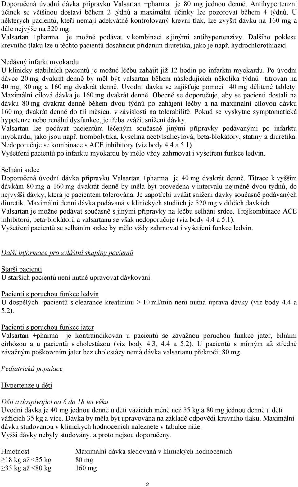 Dalšího poklesu krevního tlaku lze u těchto pacientů dosáhnout přidáním diuretika, jako je např. hydrochlorothiazid.