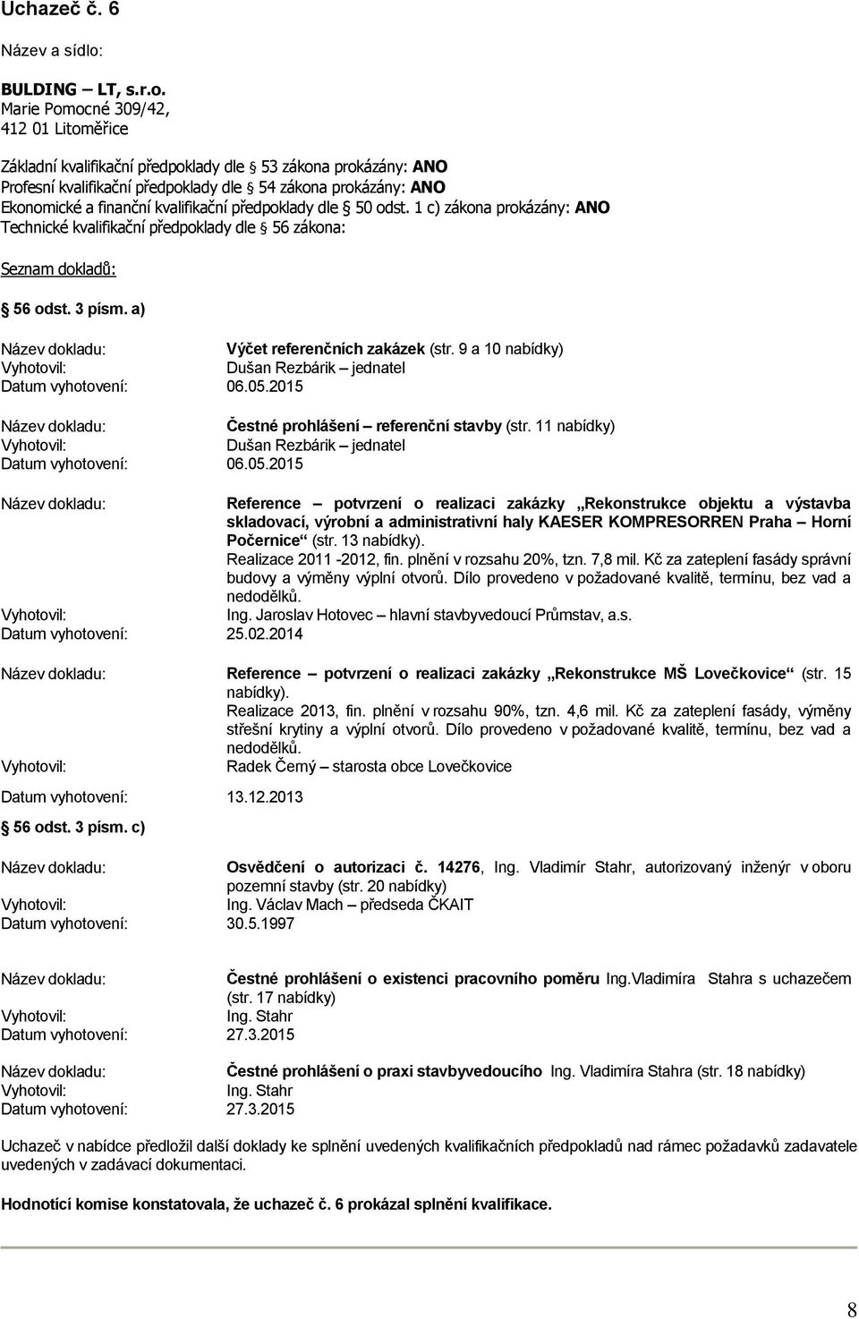 13 nabídky). Realizace 2011-2012, fin. plnění v rozsahu 20%, tzn. 7,8 mil. Kč za zateplení fasády správní budovy a výměny výplní otvorů.