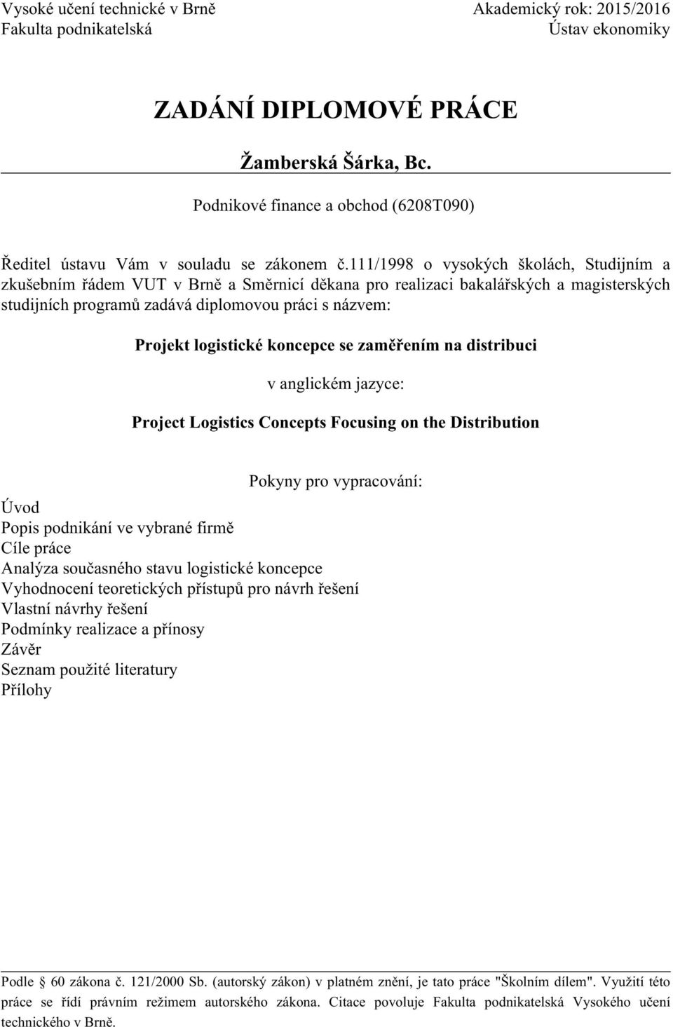 111/1998 o vysokých školách, Studijním a zkušebním řádem VUT v Brně a Směrnicí děkana pro realizaci bakalářských a magisterských studijních programů zadává diplomovou práci s názvem: Projekt