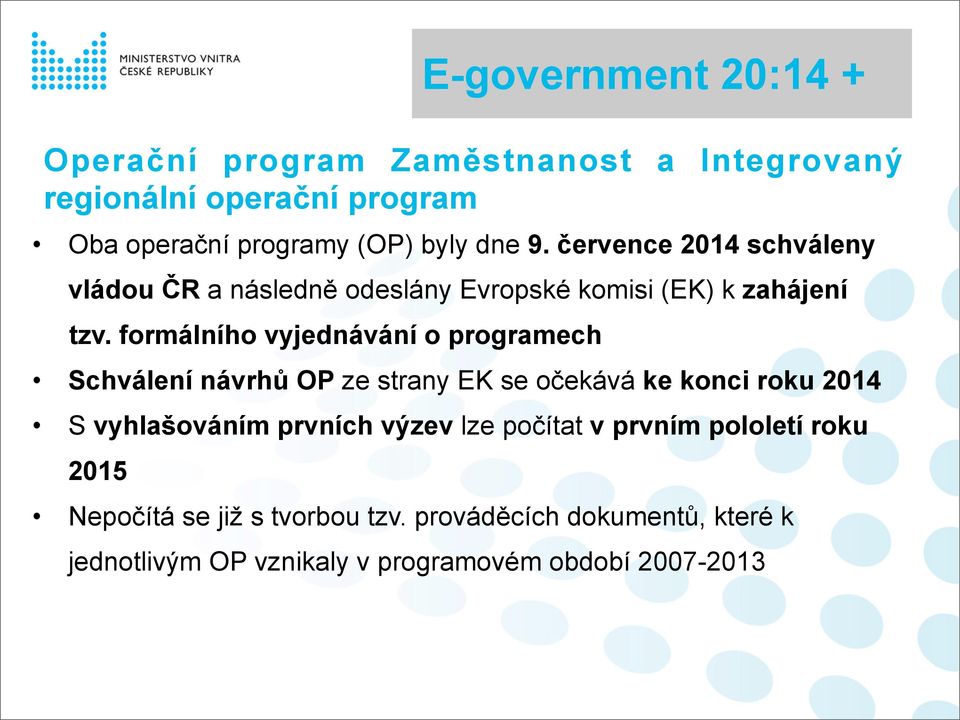 formálního vyjednávání o programech Schválení návrhů OP ze strany EK se očekává ke konci roku 2014 S vyhlašováním prvních