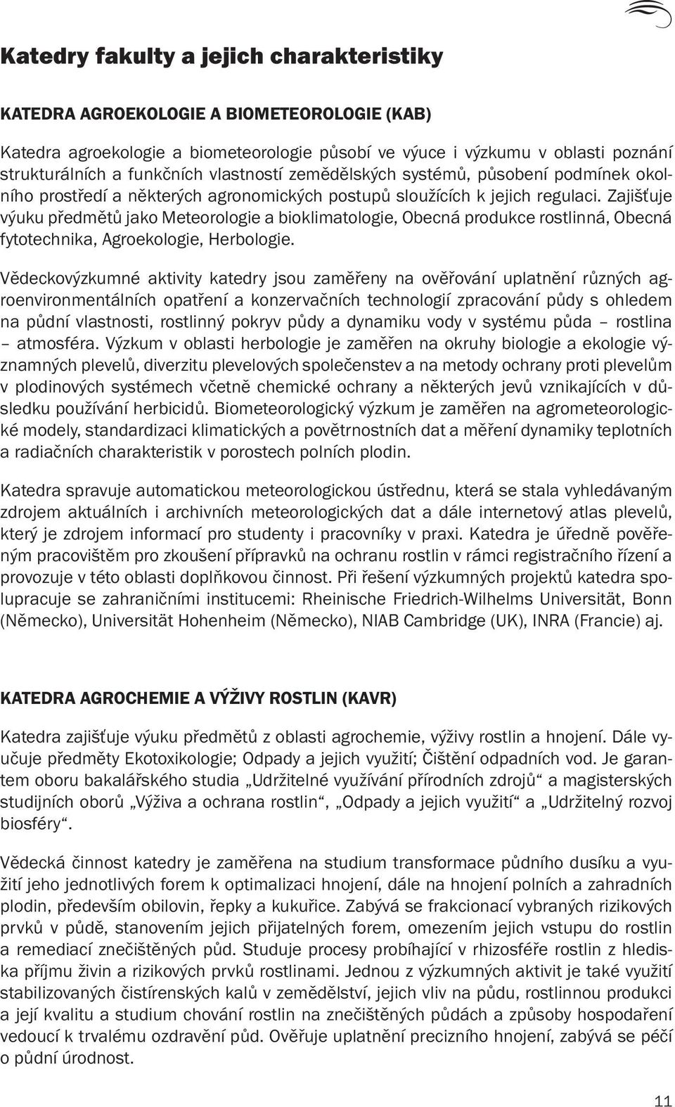 Zajišťuje výuku předmětů jako Meteorologie a bioklimatologie, Obecná produkce rostlinná, Obecná fytotechnika, Agroekologie, Herbologie.