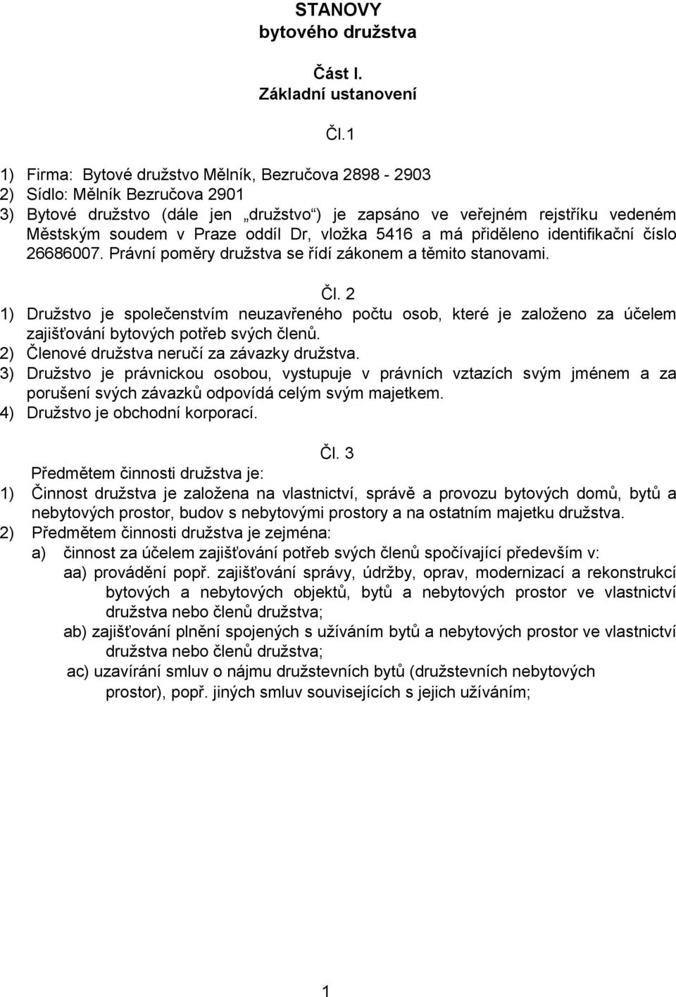 Dr, vložka 5416 a má přiděleno identifikační číslo 26686007. Právní poměry družstva se řídí zákonem a těmito stanovami. Čl.