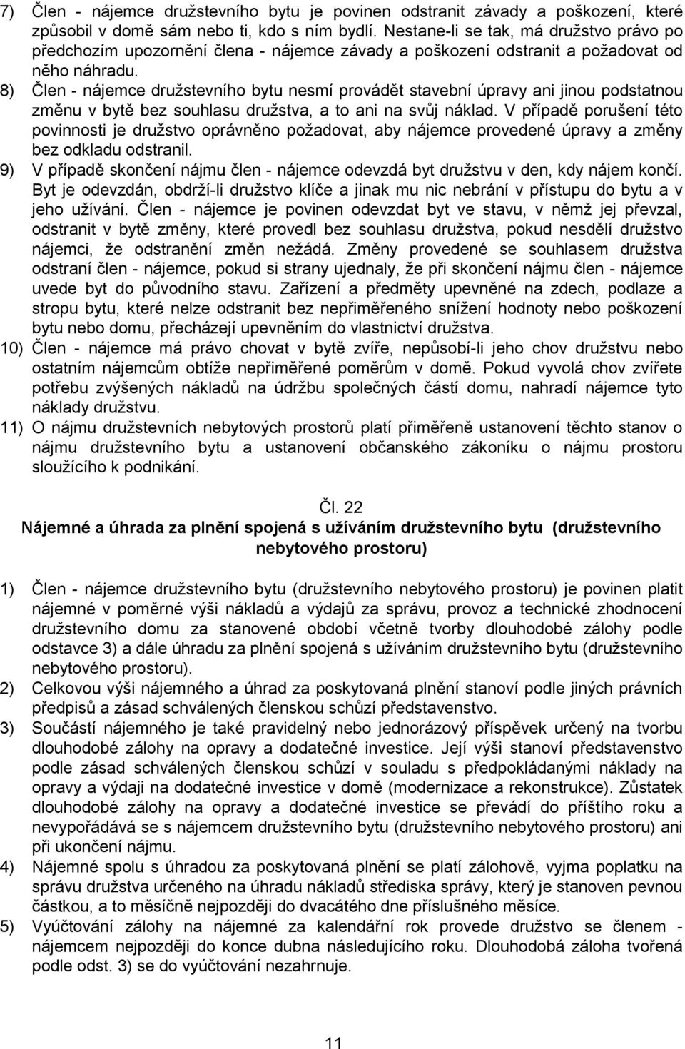 8) Člen - nájemce družstevního bytu nesmí provádět stavební úpravy ani jinou podstatnou změnu v bytě bez souhlasu družstva, a to ani na svůj náklad.