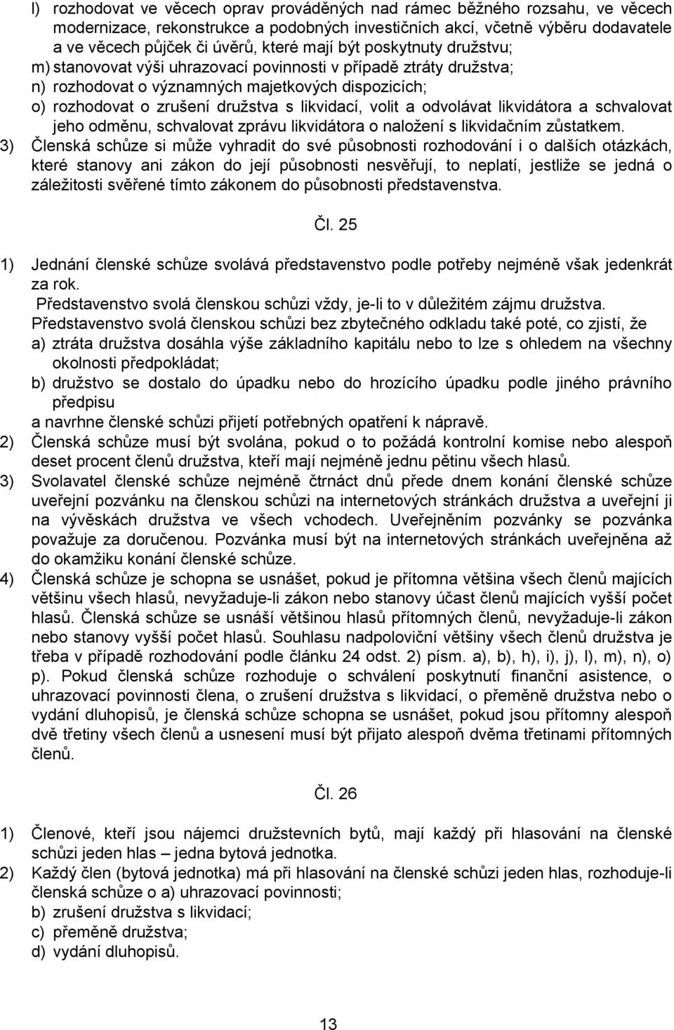 volit a odvolávat likvidátora a schvalovat jeho odměnu, schvalovat zprávu likvidátora o naložení s likvidačním zůstatkem.