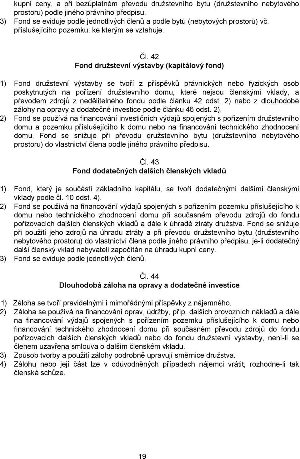 42 Fond družstevní výstavby (kapitálový fond) 1) Fond družstevní výstavby se tvoří z příspěvků právnických nebo fyzických osob poskytnutých na pořízení družstevního domu, které nejsou členskými