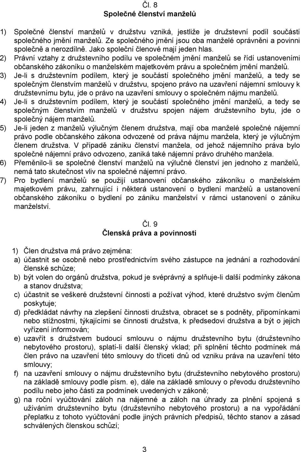 2) Právní vztahy z družstevního podílu ve společném jmění manželů se řídí ustanoveními občanského zákoníku o manželském majetkovém právu a společném jmění manželů.