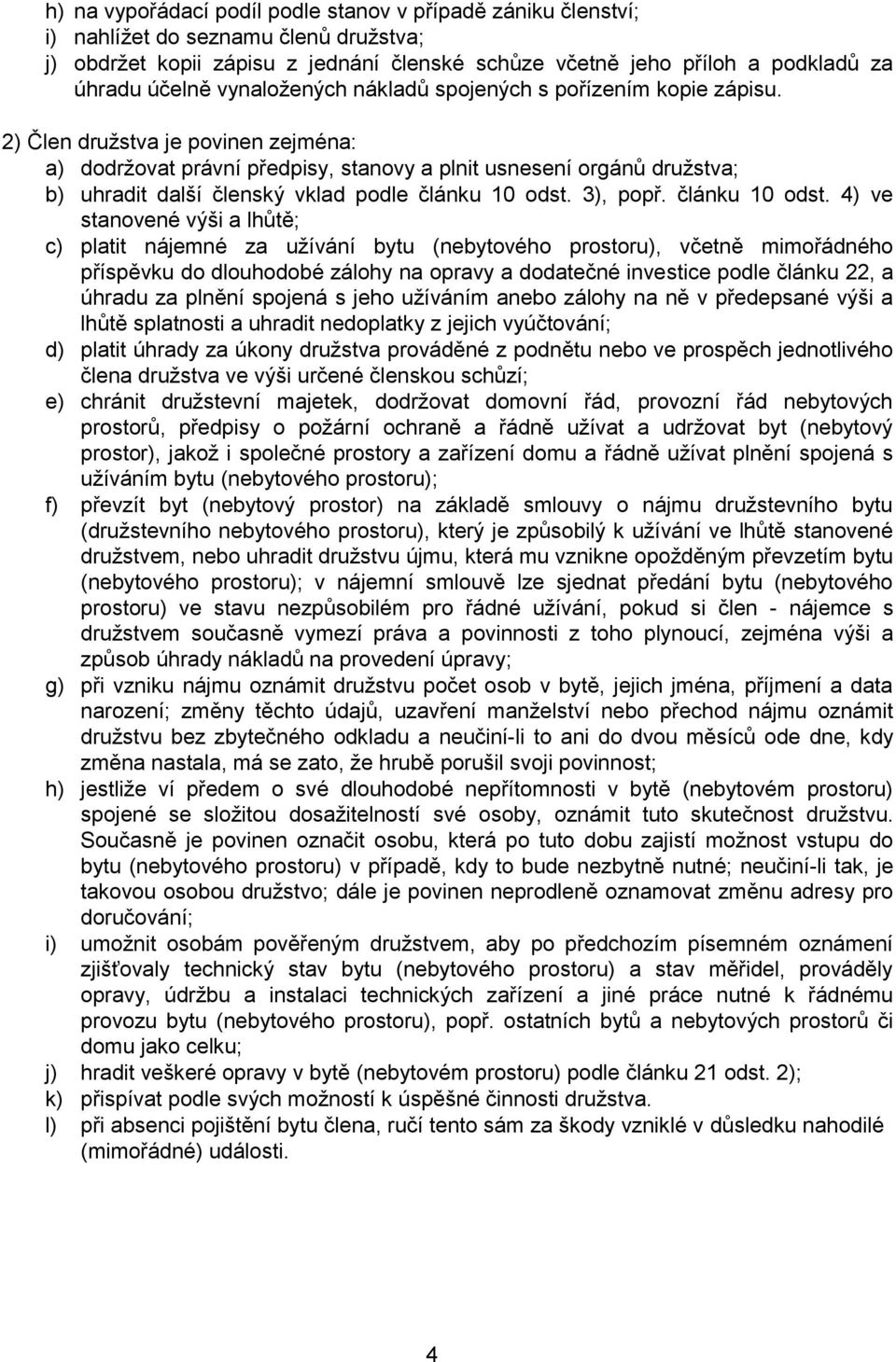 2) Člen družstva je povinen zejména: a) dodržovat právní předpisy, stanovy a plnit usnesení orgánů družstva; b) uhradit další členský vklad podle článku 10 odst.