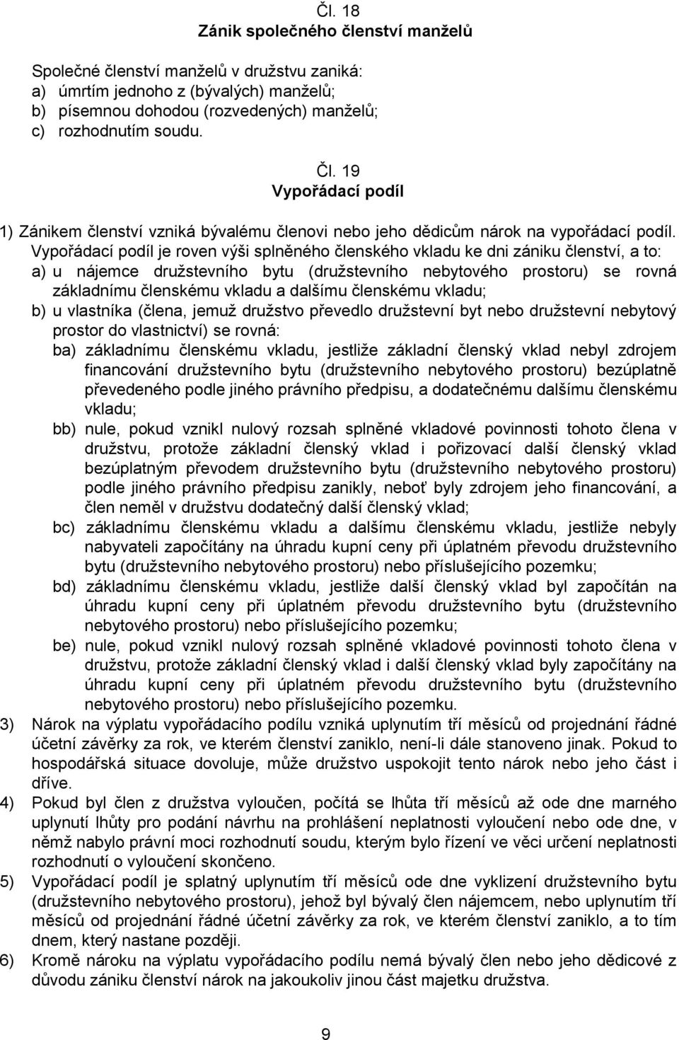 Vypořádací podíl je roven výši splněného členského vkladu ke dni zániku členství, a to: a) u nájemce družstevního bytu (družstevního nebytového prostoru) se rovná základnímu členskému vkladu a