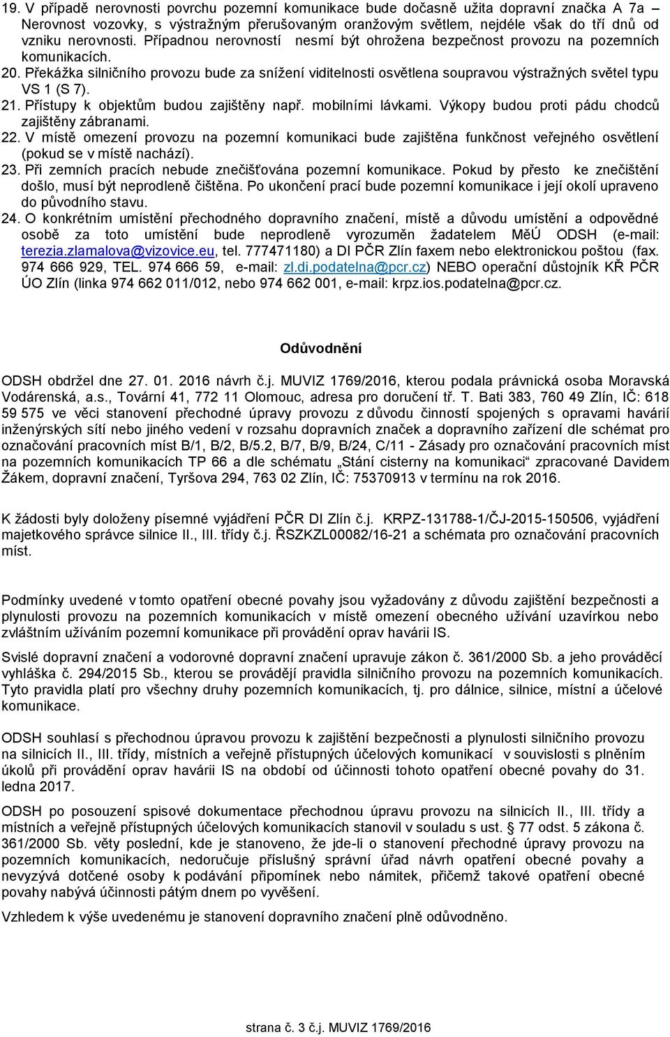 Překážka silničního provozu bude za snížení viditelnosti osvětlena soupravou výstražných světel typu VS 1 (S 7). 21. Přístupy k objektům budou zajištěny např. mobilními lávkami.