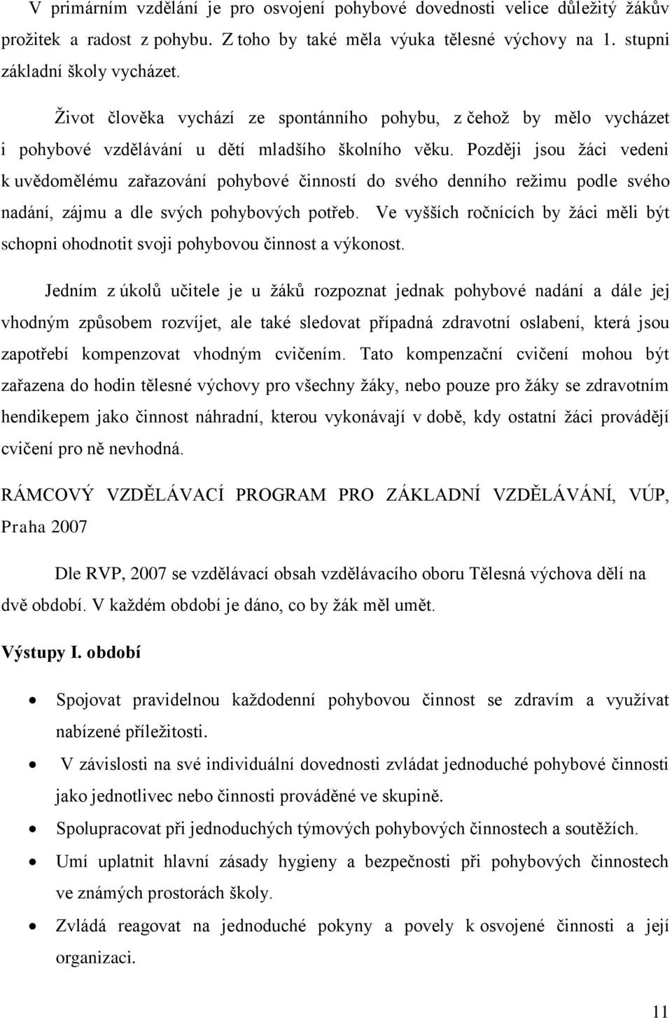 Později jsou žáci vedeni k uvědomělému zařazování pohybové činností do svého denního režimu podle svého nadání, zájmu a dle svých pohybových potřeb.