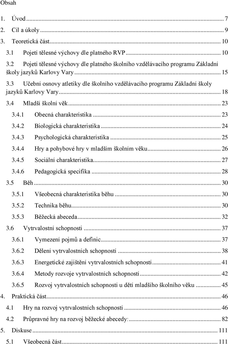 .. 24 3.4.3 Psychologická charakteristika... 25 3.4.4 Hry a pohybové hry v mladším školním věku... 26 3.4.5 Sociální charakteristika... 27 3.4.6 Pedagogická specifika... 28 3.5 Běh... 30 3.5.1 Všeobecná charakteristika běhu.