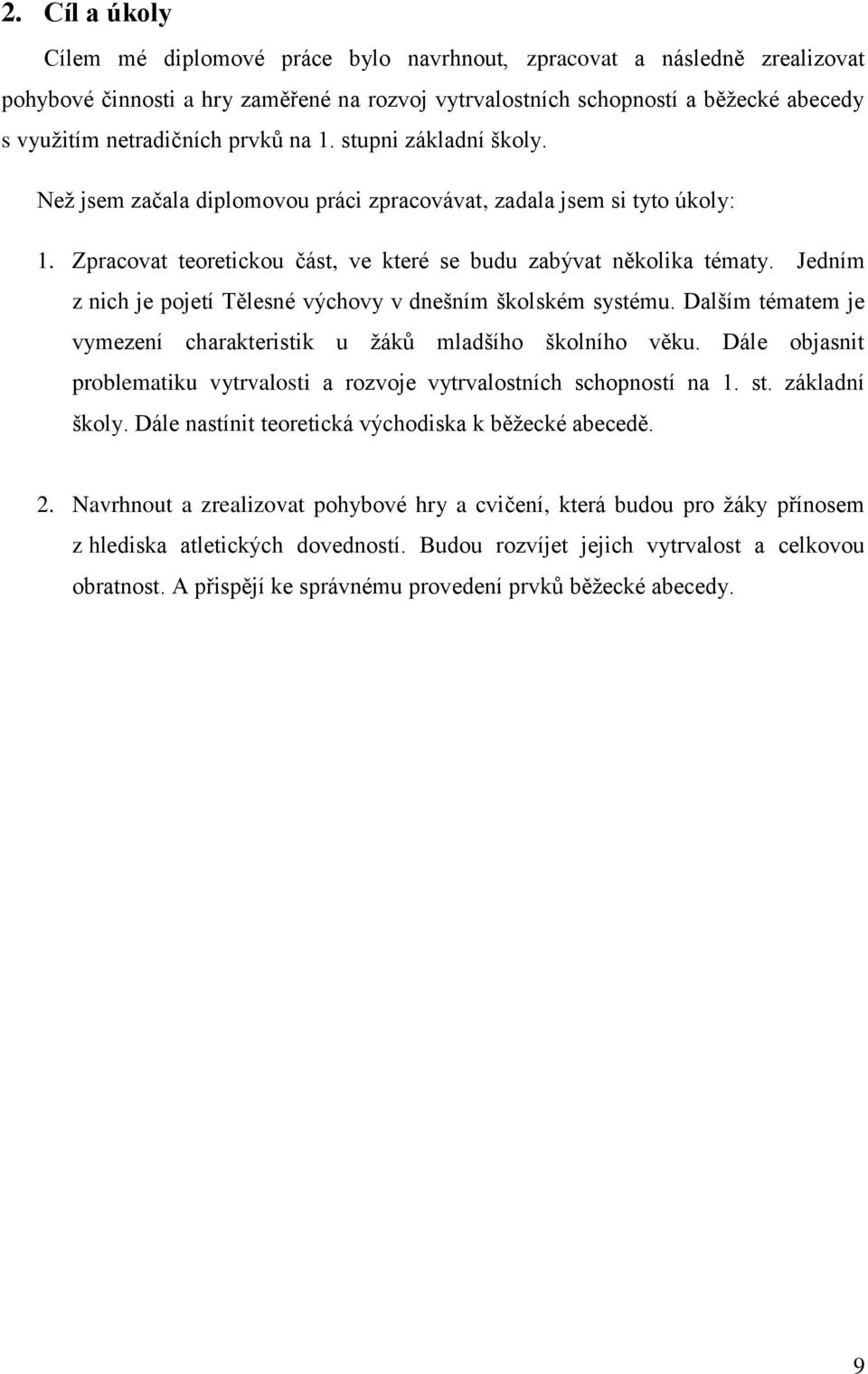 Jedním z nich je pojetí Tělesné výchovy v dnešním školském systému. Dalším tématem je vymezení charakteristik u žáků mladšího školního věku.