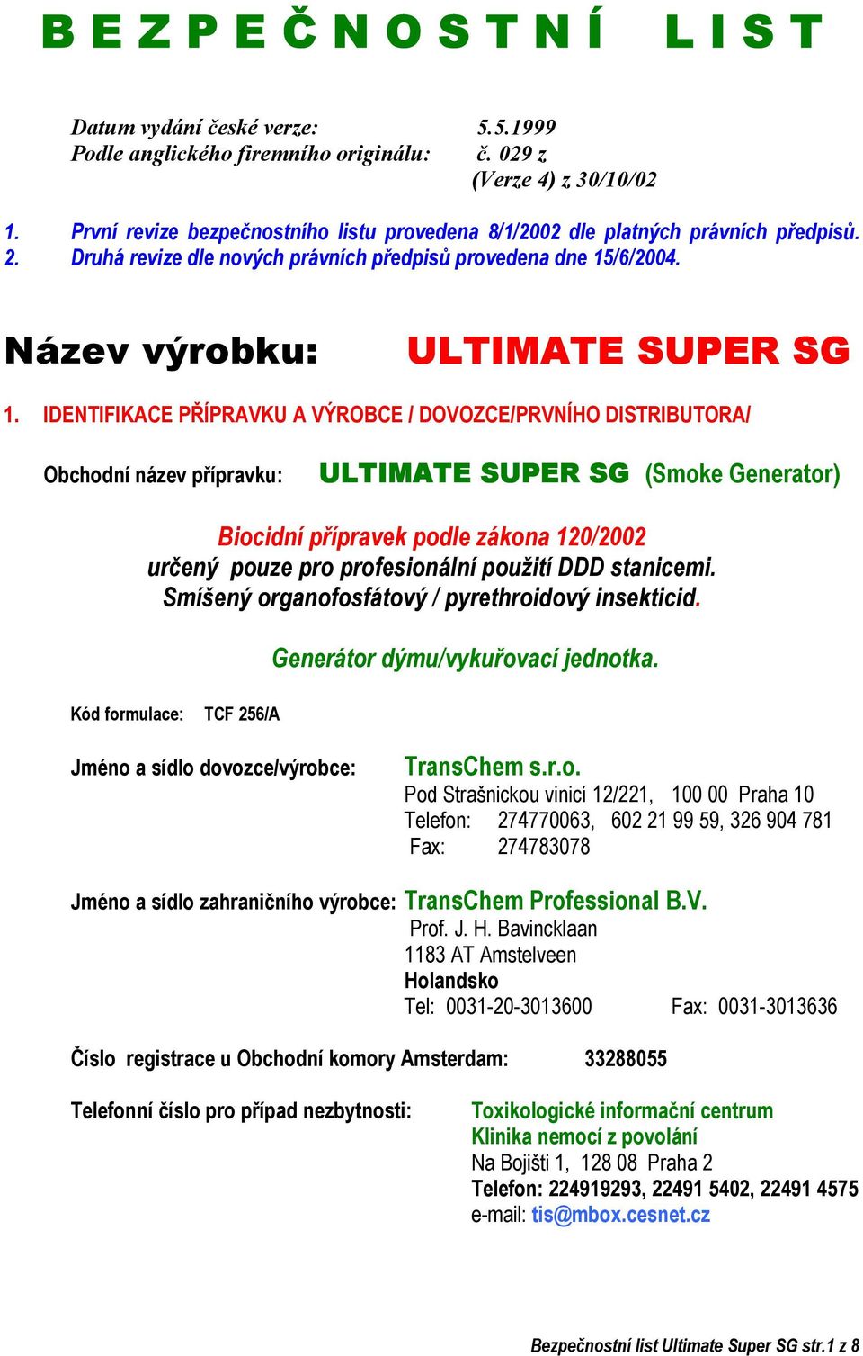 IDENTIFIKACE PŘÍPRAVKU A VÝROBCE / DOVOZCE/PRVNÍHO DISTRIBUTORA/ Obchodní název přípravku: ULTIMATE SUPER SG (Smoke Generator) Biocidní přípravek podle zákona 120/2002 určený pouze pro profesionální