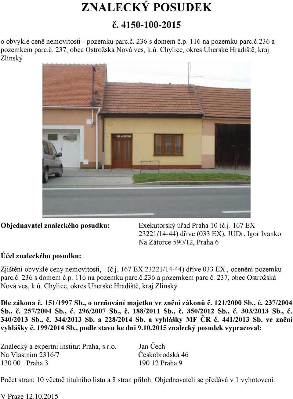 Igor Ivanko Na Zátorce 590/12, Praha 6 Zjištění obvyklé ceny nemovitosti, (č.j. 167 EX 23221/14-44) dříve 033 EX, ocenění pozemku parc.č. 236 s domem č.p. 116 na pozemku parc.č.236 a pozemkem parc.č. 237, obec Ostrožská Nová ves, k.