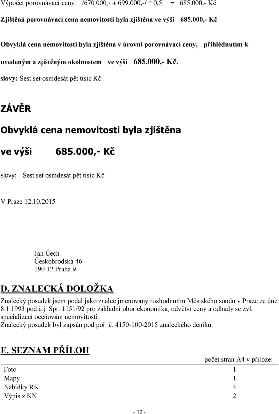 000,- Kč slovy: Šest set osmdesát pět tisíc Kč V Praze 12.10.2015 Jan Čech Českobrodská 46 190 12 Praha 9 D.