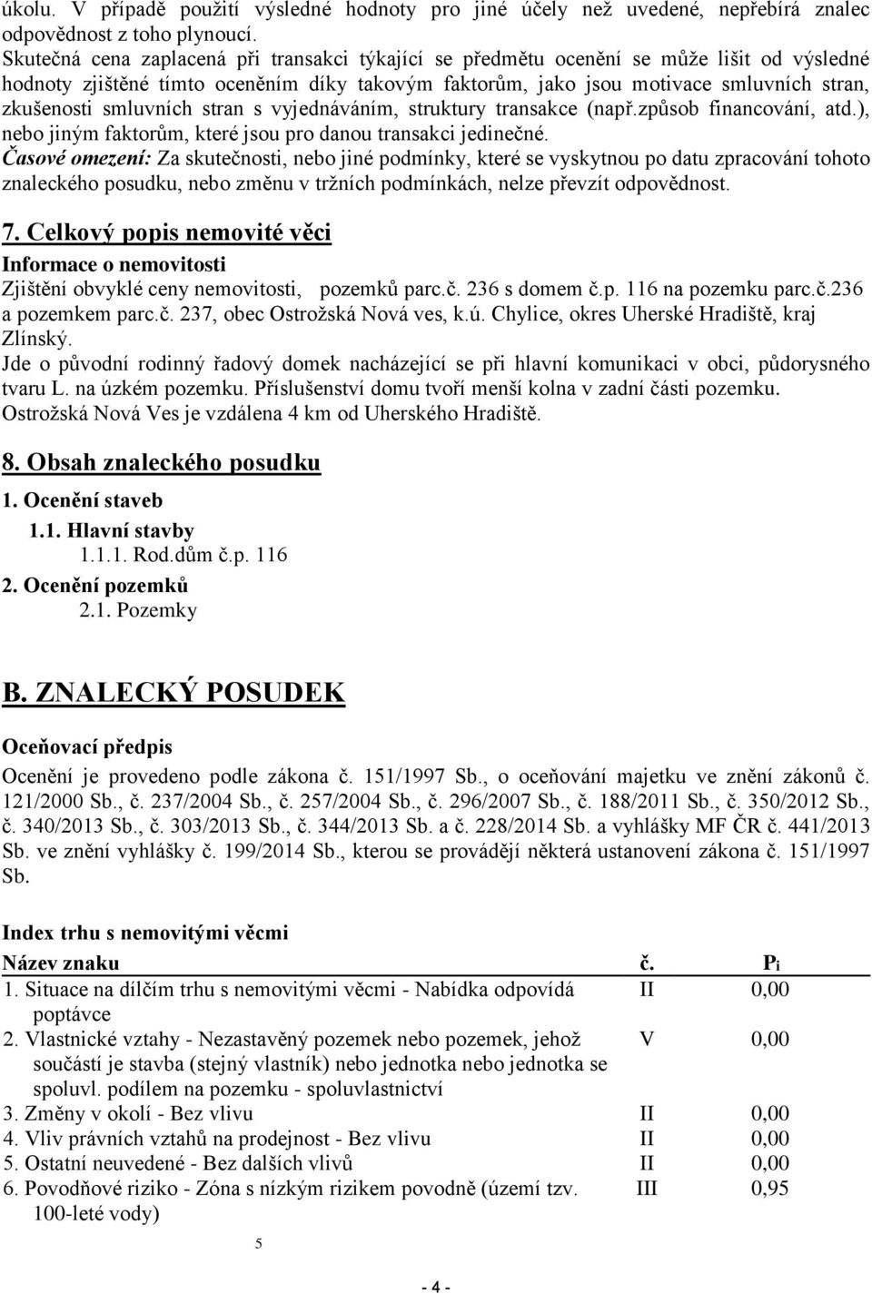 smluvních stran s vyjednáváním, struktury transakce (např.způsob financování, atd.), nebo jiným faktorům, které jsou pro danou transakci jedinečné.