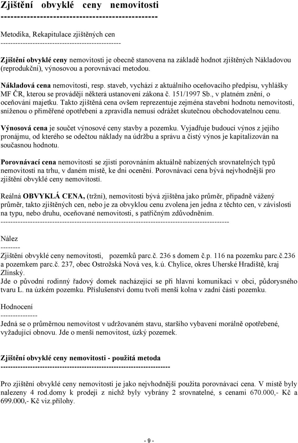 staveb, vychází z aktuálního oceňovacího předpisu, vyhlášky MF ČR, kterou se provádějí některá ustanovení zákona č. 151/1997 Sb., v platném znění, o oceňování majetku.