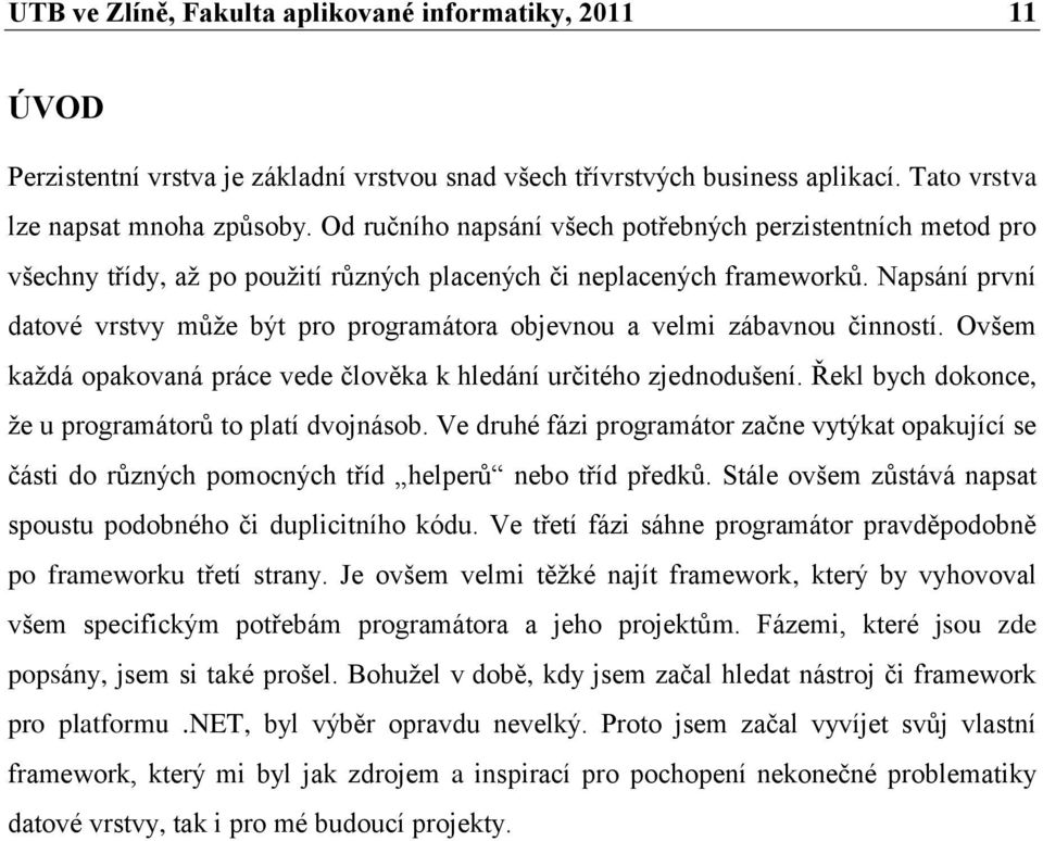 Napsání první datové vrstvy můţe být pro programátora objevnou a velmi zábavnou činností. Ovšem kaţdá opakovaná práce vede člověka k hledání určitého zjednodušení.