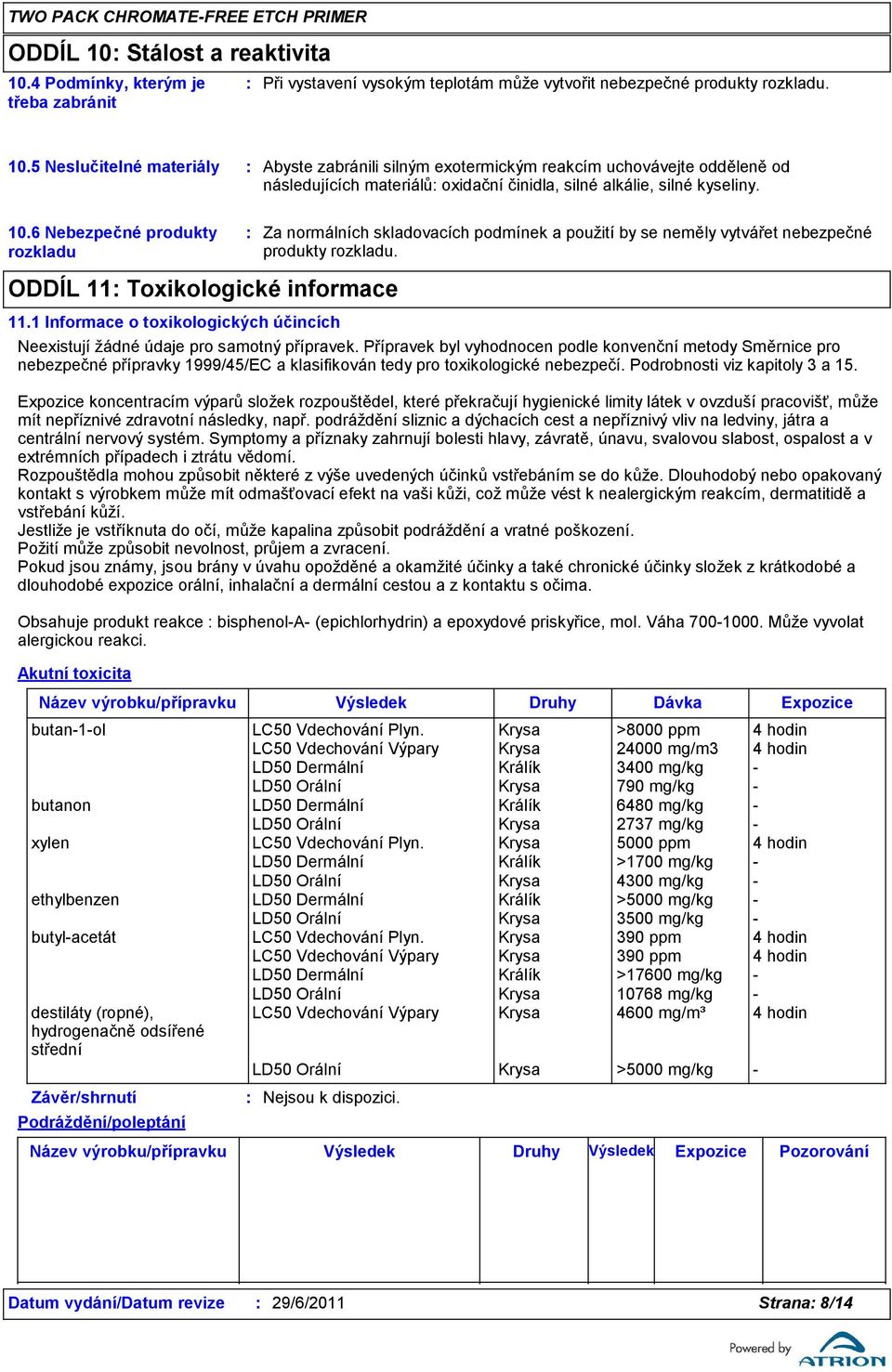 1 Informace o toxikologických účincích Akutní toxicita Za normálních skladovacích podmínek a použití by se neměly vytvářet nebezpečné produkty rozkladu. Neexistují žádné údaje pro samotný přípravek.