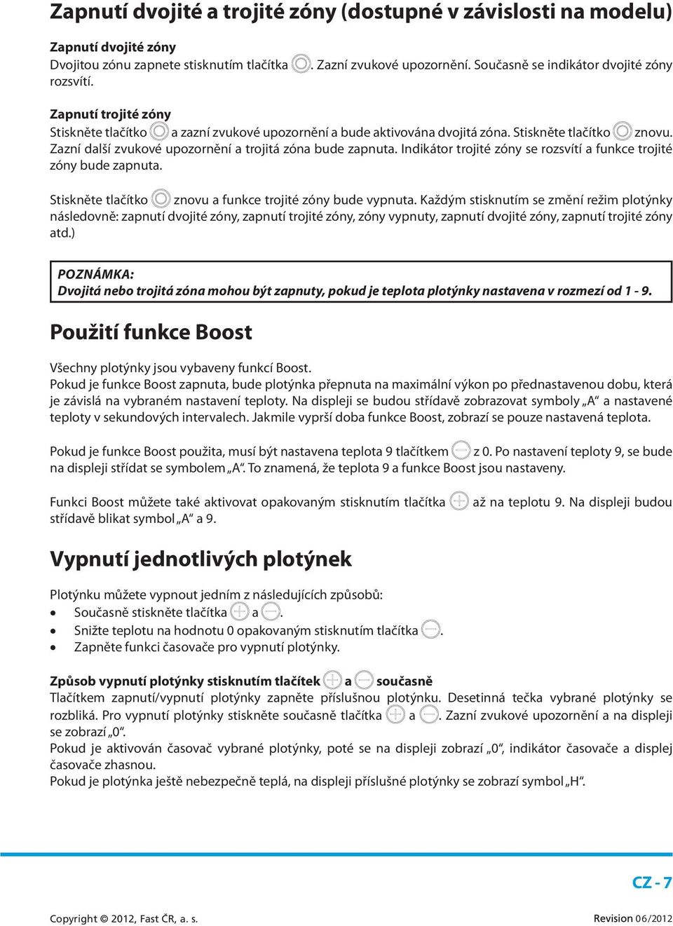 Zazní další zvukové upozornění a trojitá zóna bude zapnuta. Indikátor trojité zóny se rozsvítí a funkce trojité zóny bude zapnuta. Stiskněte tlačítko znovu a funkce trojité zóny bude vypnuta.