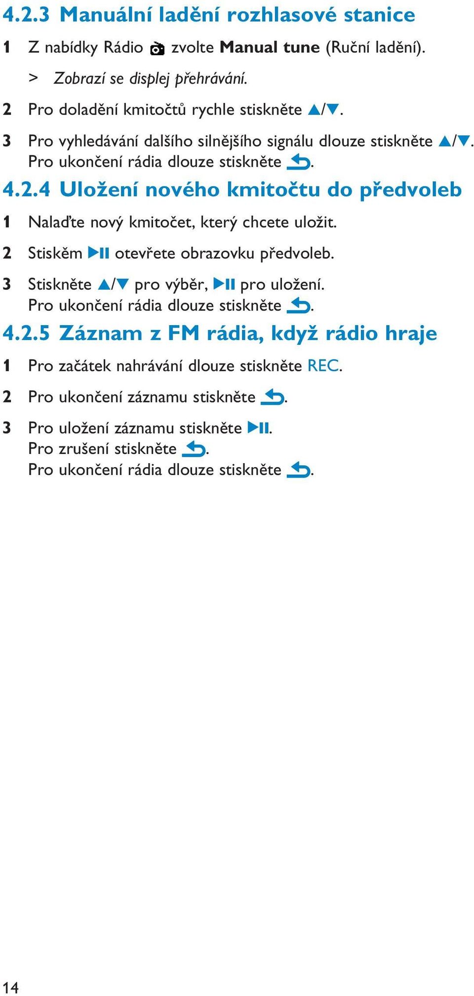 4 Uložení nového kmitočtu do předvoleb 1 Nalaďte nový kmitočet, který chcete uložit. 2 Stiskěm 2; otevřete obrazovku předvoleb. 3 Stiskněte 3/4 pro výběr, 2; pro uložení.