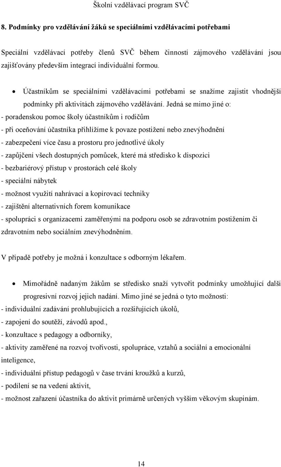 Jedná se mimo jiné o: - poradenskou pomoc školy účastníkům i rodičům - při oceňování účastníka přihlížíme k povaze postižení nebo znevýhodnění - zabezpečení více času a prostoru pro jednotlivé úkoly