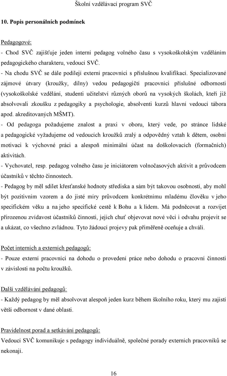 Specializované zájmové útvary (kroužky, dílny) vedou pedagogičtí pracovníci příslušné odbornosti (vysokoškolské vzdělání, studenti učitelství různých oborů na vysokých školách, kteří již absolvovali