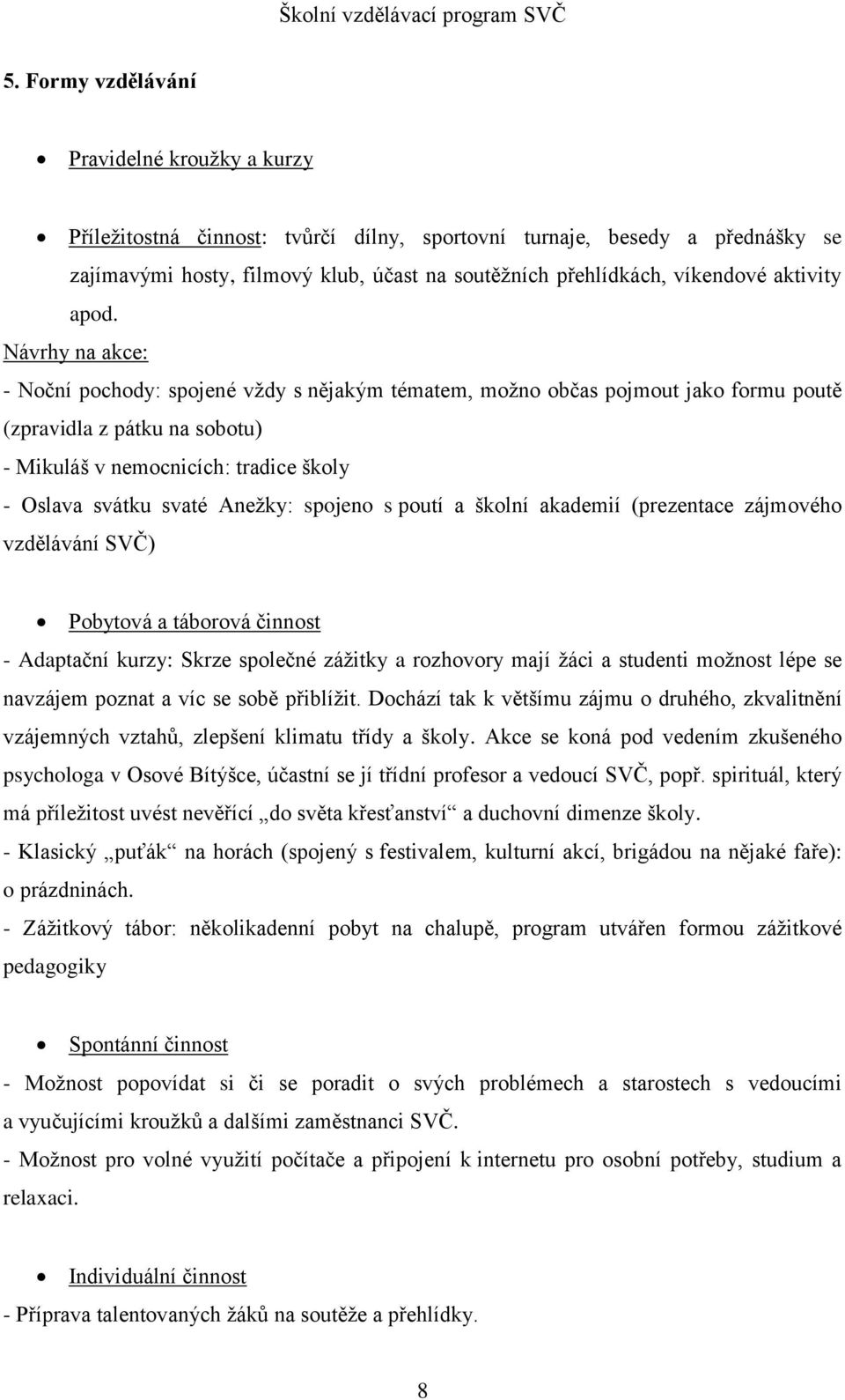 Návrhy na akce: - Noční pochody: spojené vždy s nějakým tématem, možno občas pojmout jako formu poutě (zpravidla z pátku na sobotu) - Mikuláš v nemocnicích: tradice školy - Oslava svátku svaté