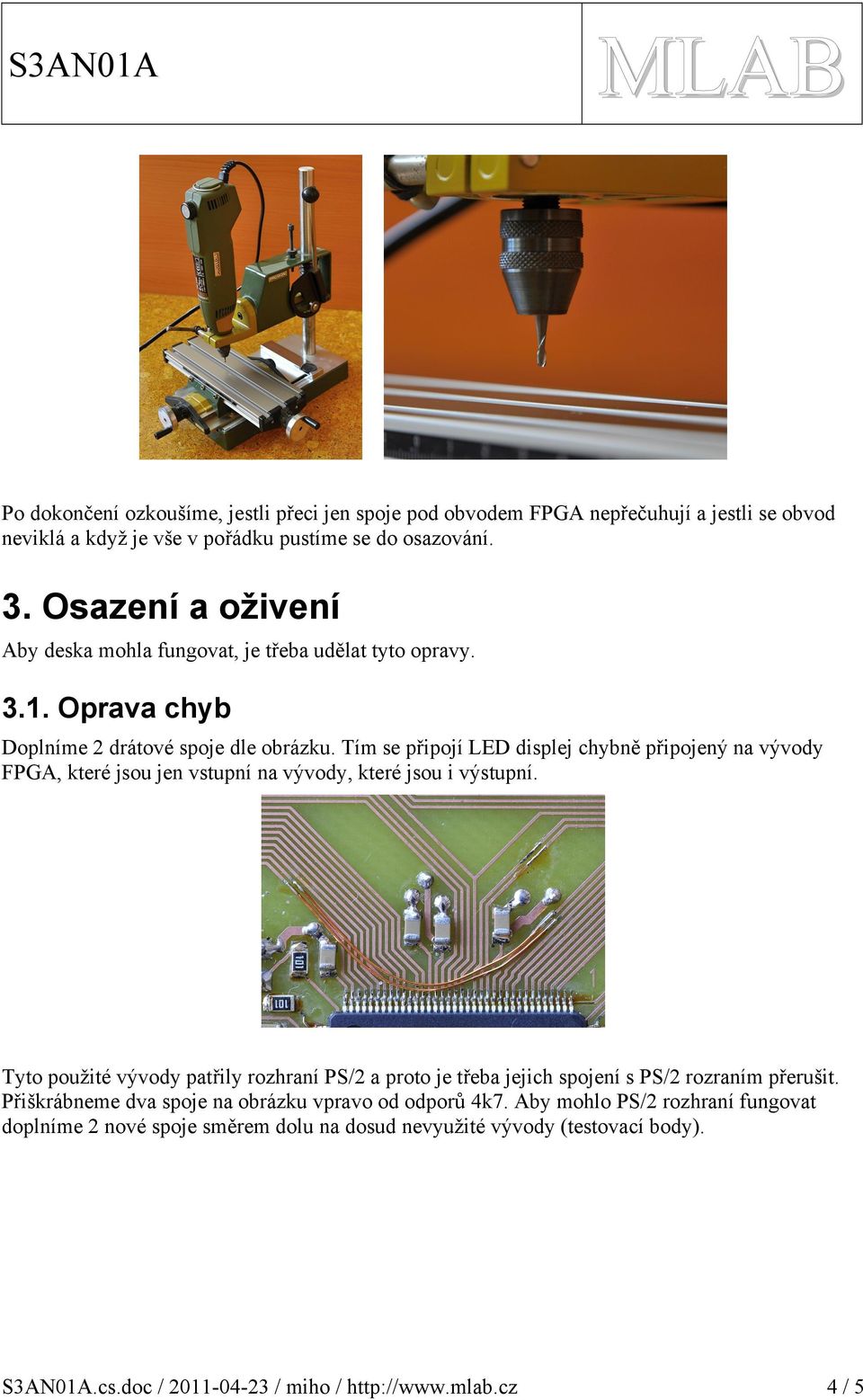 Tím se připojí LED displej chybně připojený na vývody FPGA, které jsou jen vstupní na vývody, které jsou i výstupní.