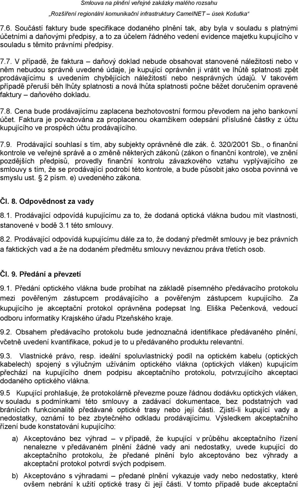 7. V případě, že faktura daňový doklad nebude obsahovat stanovené náležitosti nebo v něm nebudou správně uvedené údaje, je kupující oprávněn ji vrátit ve lhůtě splatnosti zpět prodávajícímu s