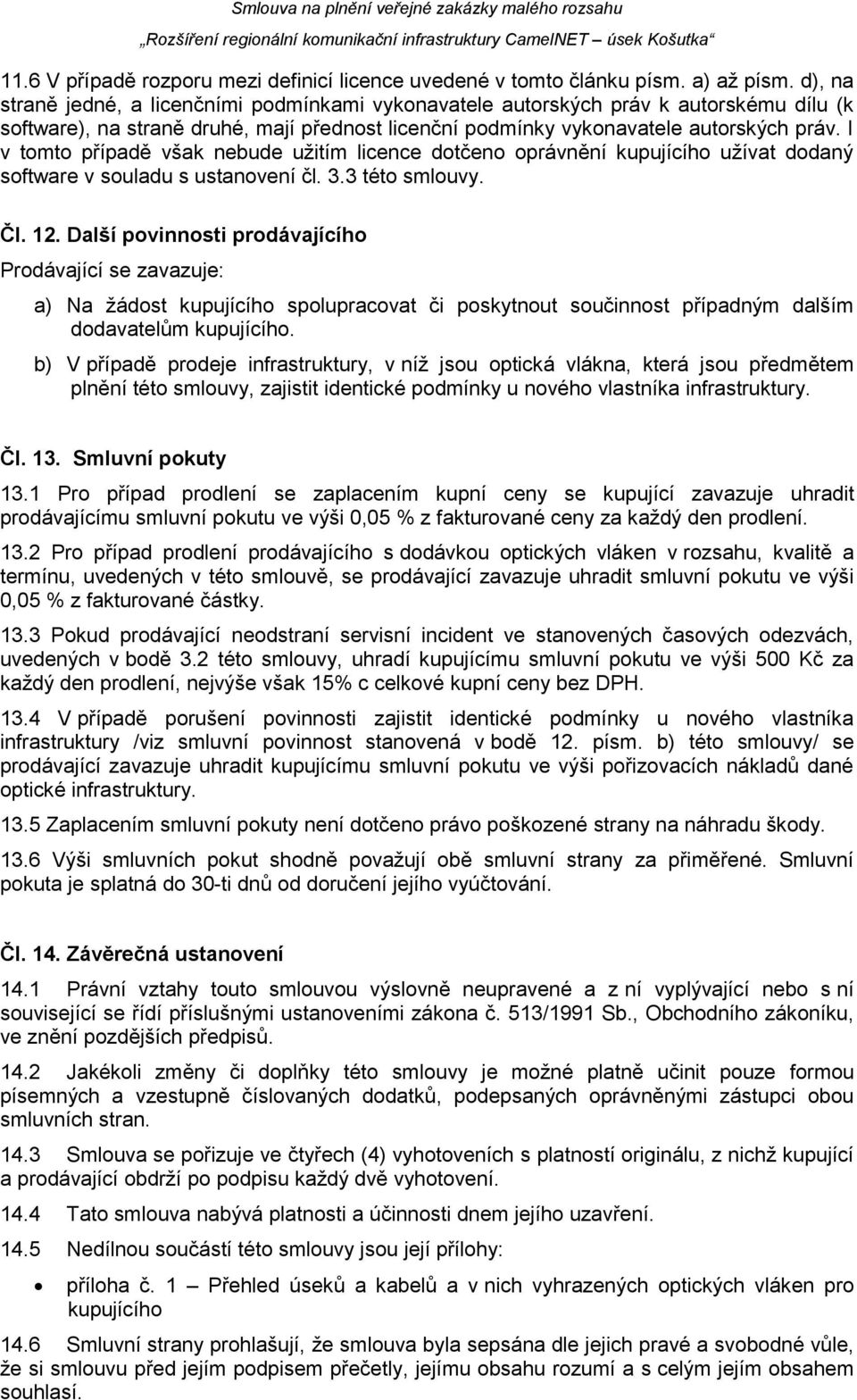 I v tomto případě však nebude užitím licence dotčeno oprávnění kupujícího užívat dodaný software v souladu s ustanovení čl. 3.3 této smlouvy. Čl. 12.