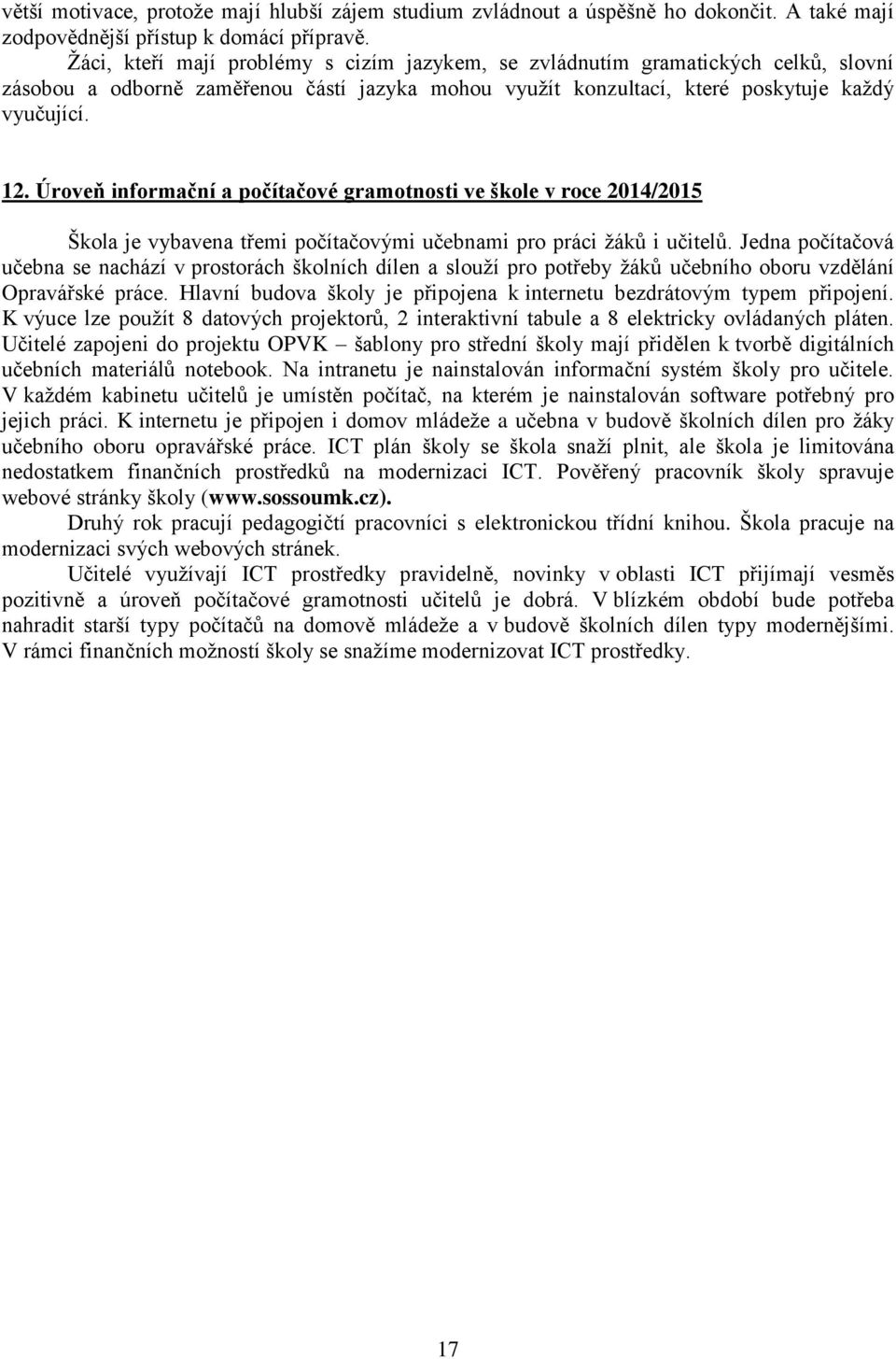 Úroveň informační a počítačové gramotnosti ve škole v roce 2014/2015 Škola je vybavena třemi počítačovými učebnami pro práci žáků i učitelů.