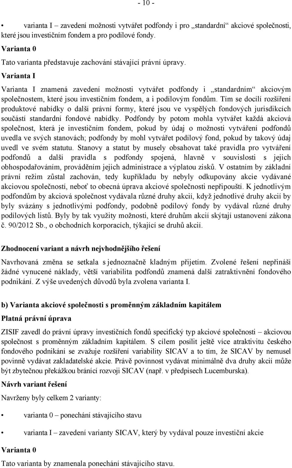 Varianta I Varianta I znamená zavedení možnosti vytvářet podfondy i standardním akciovým společnostem, které jsou investičním fondem, a i podílovým fondům.