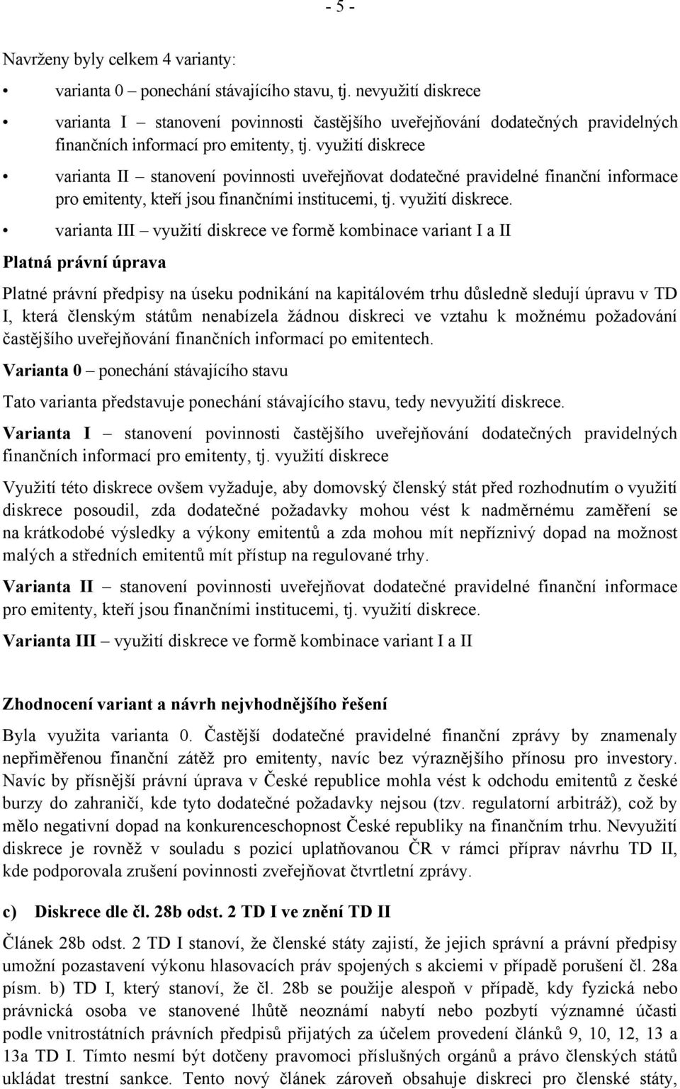 využití diskrece varianta II stanovení povinnosti uveřejňovat dodatečné pravidelné finanční informace pro emitenty, kteří jsou finančními institucemi, tj. využití diskrece.