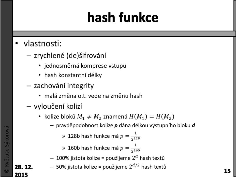 znamená pravděpodobnost kolize p dána délkou výstupního bloku d» 128b hash funkce má» 160b hash