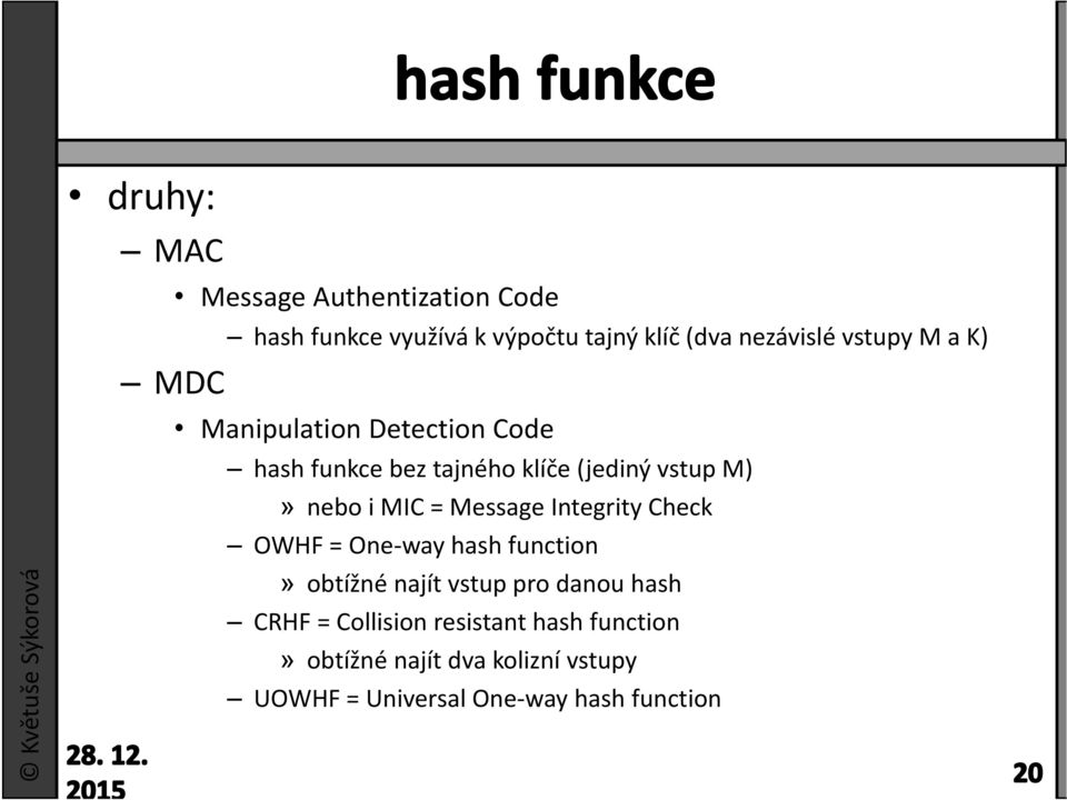 nebo i MIC = Message Integrity Check OWHF = One way hash function» obtížné najít vstup pro danou hash