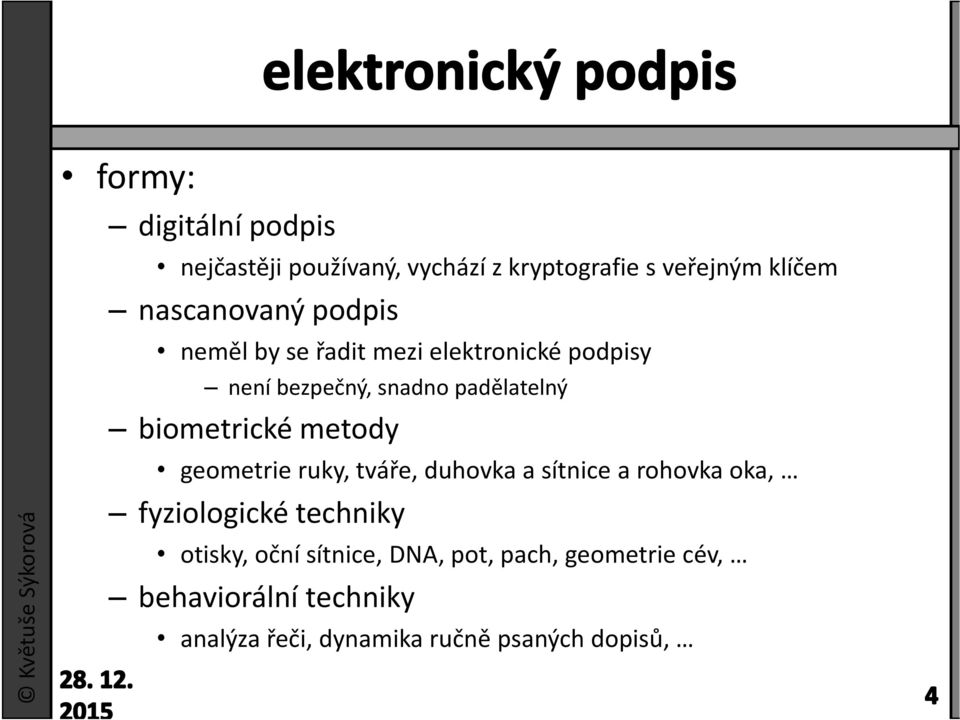 biometrické metody geometrie ruky, tváře, duhovka a sítnice a rohovka oka, fyziologické techniky otisky,